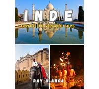 INDE GUIDE DE VOYAGE 2025: Explorez le pays de la diversité avec des conseils d'initiés, des itinéraires et des destinations incontournables