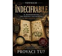 INDECIFRABILE - IL VERO MANOSCRITTO CHE NESSUNO HA MAI DECODIFICATO: IL PIU' GRANDE MISTERO DELLA STORIA CHE NEANCHE A.I. - CIA - NATO E SERVIZI ... A RISOLVERE. PROVACI TU? (LA COLLANA DEI #1)