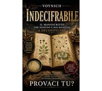 INDECIFRABILE - IL VERO MANOSCRITTO CHE NESSUNO HA MAI DECODIFICATO: IL PIU' GRANDE MISTERO DELLA STORIA CHE NEANCHE A.I. - CIA - NATO E SERVIZI ... A RISOLVERE. PROVACI TU? (LA COLLANA DEI #1)