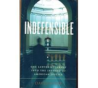 Indefensible: One Lawyer's Journey into the Inferno of American Justice