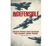 Indefensible: Seven Myths that Sustain the Global Arms Trade
