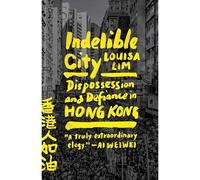 Indelible City : Dispossession and Defiance in Hong Kon - NEW Louisa Lim 2023