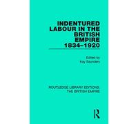 Indentured Labour in the British Empire, 1834-1920 (Routledge Library Editions: The British Empire)