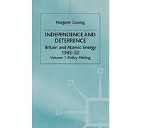 Independence and Deterrence: Britain and Atomic Energy, 1945-52, Vol. 1, Policy Making: Volume 1: Policy Making (Britain and Atomic Energy, 1945-1952)