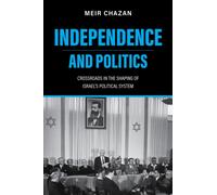 Independence and Politics : Crossroads in the Shaping of Israel's Political System