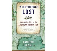 Independence Lost: Lives on the Edge of the American Revolution