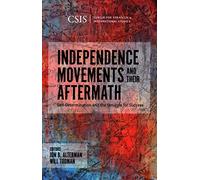 Independence Movements and Their Aftermath: Self-Determination and the Struggle for Success (CSIS Reports)