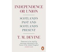 Independence or Union : Scotland's Past and Scotland's Present
