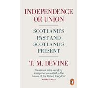 Independence or Union : Scotland's Past and Scotland's Present