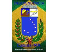 INDEPENDÊNCIA DE CAXIAS-MA: Bicentenário da Independência do Brasil