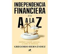 Independencia Financiera: de la A A La Z / Financial Independence: From A to Z: De La a a La Z / from a to Z (Vergara)
