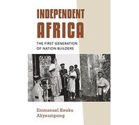 Independent Africa: The First Generation of Nation Builders (Irish Culture, Memory, Place)