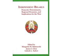 Independent Belarus: Domestic Determinants, Regional Dynamics and Implications for the West (Harvard Slavic studies) (Harvard Ukrainian Research Institute (HUP))