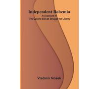 Independent Bohemia; An Account Of The Czecho-Slovak Struggle For Liberty