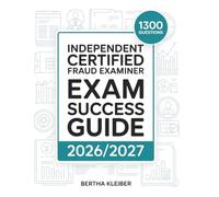 Independent Certified Fraud Examiner Exam Success Guide 2026/2027: 1300 Practice Questions and Explanations for Mastering Fraud Examination