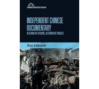 Independent Chinese Documentary: Alternative Visions, Alternative Publics (Edinburgh Studies in East Asian Film)
