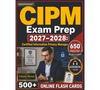 Independent CIPM Exam Prep 2027-2028: 650 Practice Questions with Detailed Explanations for the Certified Information Privacy Manager Exam