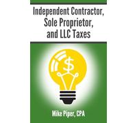 Independent Contractor, Sole Proprietor, and LLC Taxes: Explained in 100 Pages or Less (Financial Topics in 100 Pages or Less)