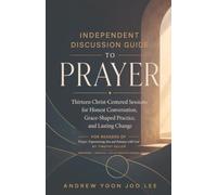 Independent Discussion Guide to Prayer: Thirteen Christ-Centered Sessions for Honest Conversation, Grace-Shaped Practice, and Lasting Change
