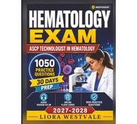 Independent Hematology Exam ASCP Technologist in Hematology: 1050 Practice Questions and Detailed Rationales for the Technologist in Hematology certification to Elevate Your Diagnostic Proficiency