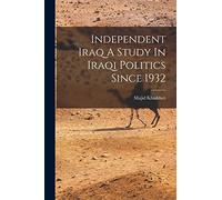 Independent Iraq A Study In Iraqi Politics Since 1932