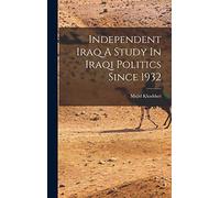 Independent Iraq A Study In Iraqi Politics Since 1932