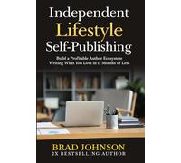 Independent Lifestyle Self-Publishing: Build a Profitable Author Ecosystem Writing What You Love in 12 Months or Less