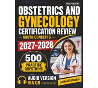 Independent Obstetrics and Gynecology Certification Review: 500 Practice Questions with Detailed Answer Explanations Covering Essential OBGYN Concepts