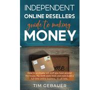 Independent Online Resellers Guide to Making Money: How to profitably sell stuff you have around the house, flip thrift store finds and even build a full-time online business.