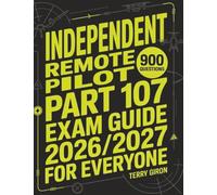 Independent Remote Pilot Part 107 Exam Guide 2026/2027 for Everyone: Designed to Match the FAA Exam With 900 Practice Questions