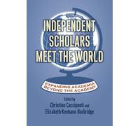 Independent Scholars Meet the World: Expanding Academia Beyond the Academy (Rethinking Careers, Rethinking Academia)