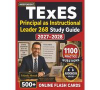 Independent TExES Principal as Instructional Leader 268 Study Guide 2027-2028: 1100 Realistic, Exam-Focused Questions with Detailed Exam For Exam Prep