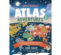 Indescribable Atlas Adventures : An Explorer's Guide to Geography, Animals, and Cultures Through God's Amazing World