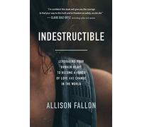 Indestructible: Leveraging Your Broken Heart to Become a Force of Love & Change in the World