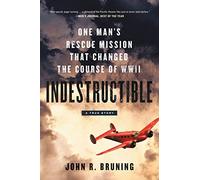 Indestructible: One Man's Rescue Mission That Changed the Course of WWII