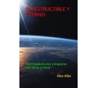 INDESTRUCTIBLE Y ETERNO: Una historia de amor y desgracias más allá de la Tierra