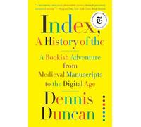 Index, A History of the: A Bookish Adventure from Medieval Manuscripts to the Digital Age