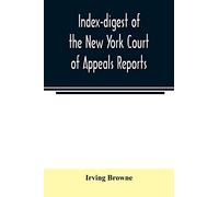 Index-digest of the New York Court of Appeals reports: including Volumes 1-95 of the regular series, Keyes, Abbott's Court of Appeals decisions and transcript appeals