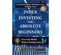 Index Investing for Absolute Beginners: Grow Your Wealth Without Picking Stocks (The Investing for Absolute Beginner Series)