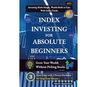 Index Investing for Absolute Beginners: Grow Your Wealth Without Picking Stocks (The Investing for Absolute Beginner Series)