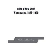 Index of New South Wales cases, 1825-1920: judicially noticed in the judgments of the Supreme Court of N.S.W., the High Court of Australia, or the ... each case is dealt with in its place of ci