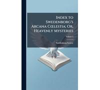 Index to Swedenborg's Arcana CÅ"lestia; Or, Heavenly Mysteries