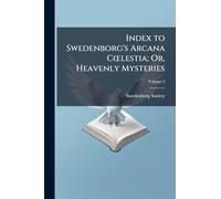 Index to Swedenborg's Arcana CÅ"lestia; Or, Heavenly Mysteries