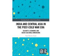 India and Central Asia in the Post-Cold War Era : Security, Economic and Socio-Cultural Dimensions