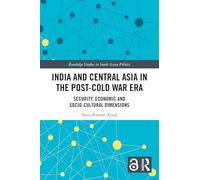 India and Central Asia in the Post-Cold War Era: Security, Economic and Socio-Cultural Dimensions (Routledge Studies in South Asian Politics)
