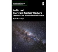 India and Network-Centric Warfare: The Importance of Cyber, Electronic Warfare and Space Technologies (International Politics in the Age of Disruption)
