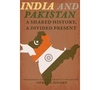 India and Pakistan: A Shared History, A Divided Present: Understanding the Past and Present of Two Nations