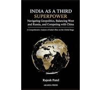 India as a Third Superpower: Navigating Geopolitics, Balancing West and Russia, and Competing with China: A Comprehensive Analysis of India's Rise on the Global Stage