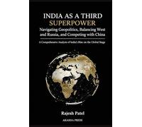 India as a Third Superpower: Navigating Geopolitics, Balancing West and Russia, and Competing with China: A Comprehensive Analysis of India's Rise on the Global Stage