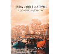 India, Beyond the Ritual: A Poet’s Journey Through India’s Soul